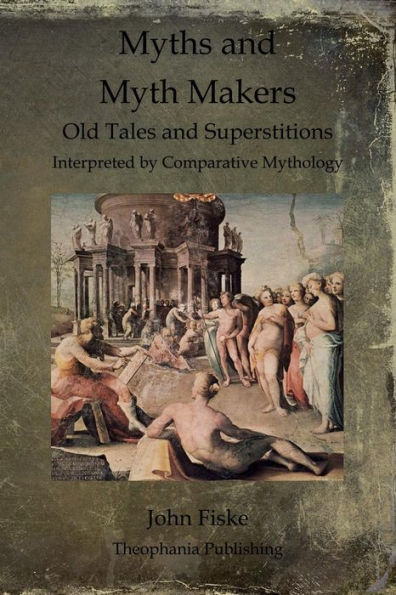 Myths and Myth Makers: Old Tales and Superstitions Interpreted by Comparative Mythology