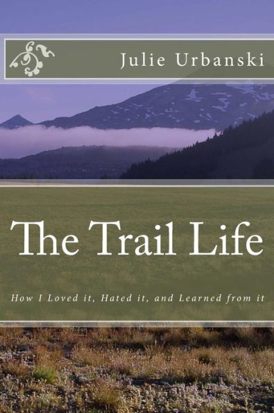 The Trail Life: How I Loved it, Hated it, and Learned from it