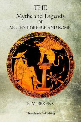 The Myths And Legends Of Ancient Greece And Rome by E. M. Berens ...