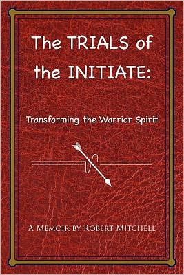 The Trials of the Initiate: Transforming the Warrior Spirit