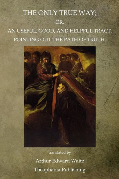 The Only True Way: Or, An Useful, Good, And Helpful Tract, Pointing Out The Path Of Truth