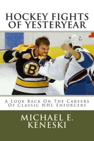 Title: Hockey Fights Of Yesteryear A Look Back On The Careers Of Classic NHL Enforcers: A Look Back On The Careers Of Classic NHL Enforcers, Author: Michael E Keneski