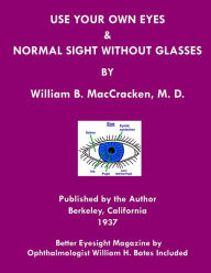 Title: Use Your Own Eyes & Normal Sight Without Glasses: Better Eyesight Magazine by Ophthalmologist William H. Bates (Black & White Edition), Author: William H Bates Dr
