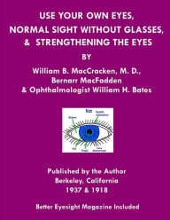 Title: Use Your Own Eyes, Normal Sight Without Glasses & Strengthening The Eyes: Better Eyesight Magazine by Ophthalmologist William H. Bates (Black & White Edition), Author: William H Bates Dr