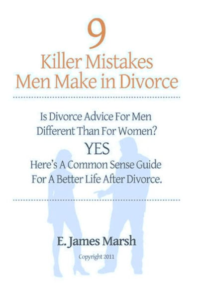 9 Killer Mistakes Men Make in Divorce: Is divorce advice for men different than for women? Yes! Here's a common sense guide for a better life after divorce.