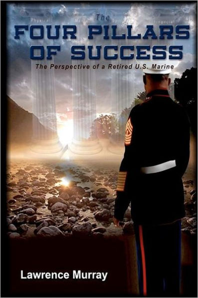 The Four Pillars of Success: Perspective a Retired U.S. Marine