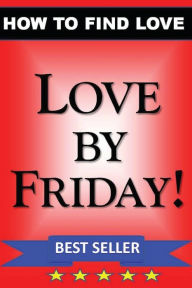 Title: LOVE by FRIDAY: How to Find Love Guidebook, Author: Michael Roulade