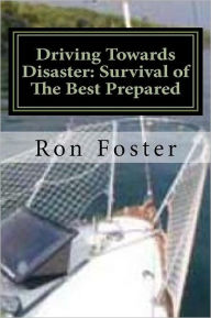 Title: Driving Towards Disaster: Survival of The Best Prepared, Author: Ron Foster