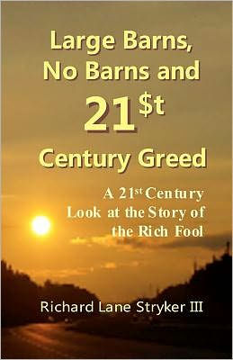 Large Barns, No Barns and 21st Century Greed: A 21st Century Look at the Story of the Rich Fool
