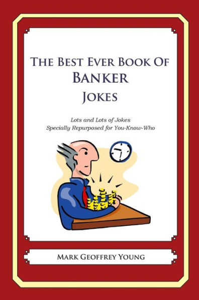 The Best Ever Book of Banker Jokes: Lots and Lots of Jokes Specially Repurposed for You-Know-Who