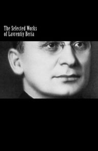 Title: The Selected Works of Lavrentiy Beria, Author: Lavrentiy Beria