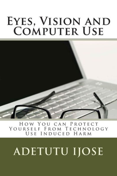 Eyes, Vision and Computer Use: How You can Protect Yourself From Technology Use Induced Harm