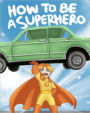 How To Be A Superhero: A colorful and fun children's picture book; entertaining bedtime story