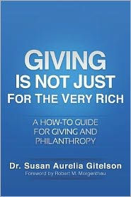 Giving Is Not Just For The Very Rich: A How-to Guide for Giving and Philanthropy
