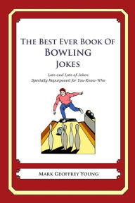 Title: The Best Ever Book of Bowling Jokes: Lots and Lots of Jokes Specially Repurposed for You-Know-Who, Author: Mark Geoffrey Young