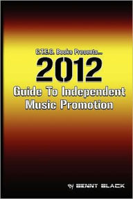 Title: 2012 Guide To Independent Music Promotion, Author: Benny Black