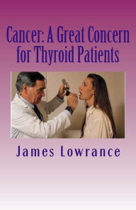 Title: Cancer: A Great Concern for Thyroid Patients: Malignancies Affecting the Metabolic Butterfly, Author: James M Lowrance