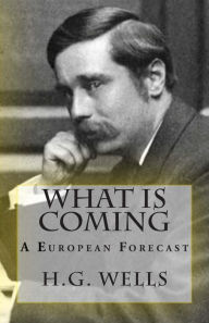 Title: What Is Coming: A European Forecast, Author: H. G. Wells