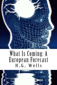 Title: What Is Coming: A European Forecast, Author: H. G. Wells