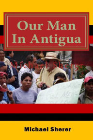 Title: Our Man In Antigua: Second Edition, Author: Michael Sherer