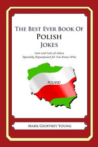 Title: The Best Ever Book of Polish Jokes: Lots and Lots of Jokes Specially Repurposed for You-Know-Who, Author: Mark Geoffrey Young