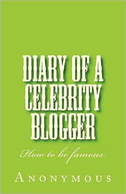 Diary of a Celebrity Blogger: How to be famous.