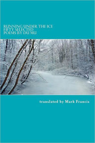 Title: Running Under the Ice: Fifty Selected Poems by Du Mu, Author: Mark E Francis