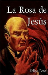 Title: La Rosa de Jesús, Author: Felipe Peña