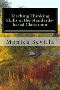 Title: Teaching Thinking Skills in the Standards-based Classroom, Author: Monica Sevilla