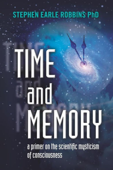 Time and Memory: a primer on the scientific mysticism of consciousness