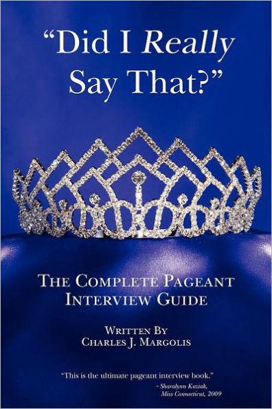 Did I Really Say That?: The Complete Pageant Interview Guide