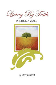 Title: Living By Faith: In A Broken World, Author: Larry Chkoreff
