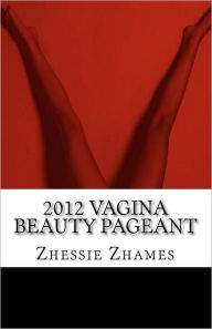 Title: 2012 Vagina Beauty Pageant, Author: Zhessie Zhames