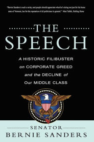 Title: The Speech: A Historic Filibuster on Corporate Greed and the Decline of Our Middle Class, Author: Bernie Sanders