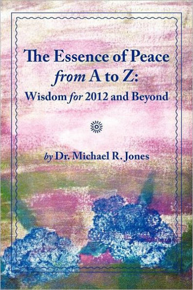 The Essence of Peace from A to Z: Wisdom for 2012 and Beyond