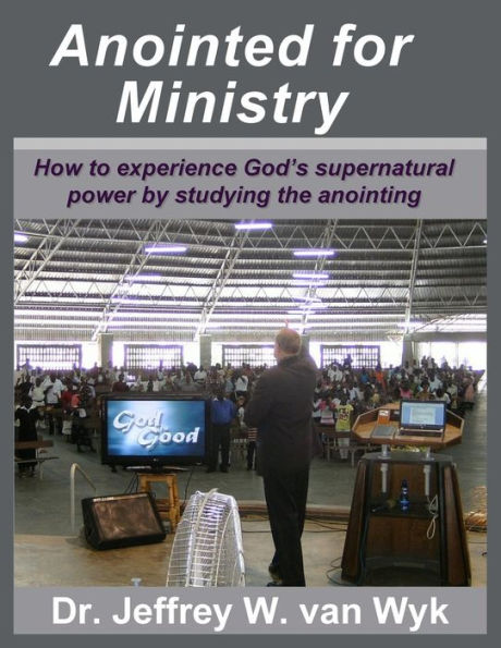 Anointed For Ministry: How to experience God's supernatural power by studying the anointing
