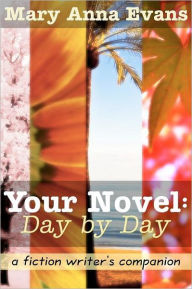 Title: Your Novel, Day by Day: A Fiction Writer's Companion, Author: Mary Anna Evans