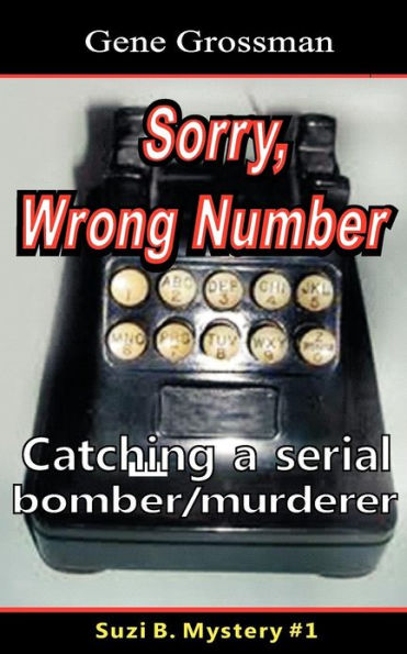 ...Sorry, Wrong Number: Suzie B. Mystery #1: The catching of a serial bomber/murderer
