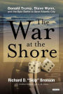 The War at the Shore: Donald Trump, Steve Wynn, and the Epic War to Save Atlantic City