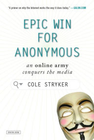 Title: Epic Win for Anonymous: An Online Army Conquers the Media, Author: Cole Stryker