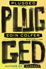 Title: Plugged: A Novel, Author: Eoin Colfer