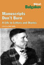 Manuscripts Don't Burn: Mikhail Bulgakov: A life in letters