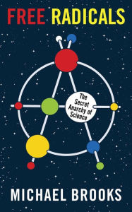 Title: Free Radicals: The Secret Anarchy of Science, Author: Michael Brooks