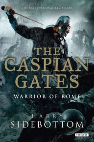 Title: The Caspian Gates: Warrior of Rome, Author: Harry Sidebottom