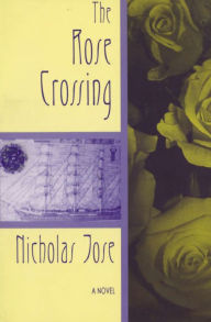 Title: The Rose Crossing: A Novel, Author: Nicholas Jose