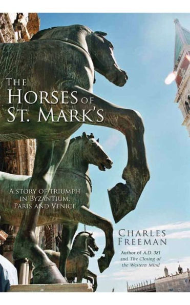 The Horses of St. Mark's: A Story of Triumph in Byzantium, Paris, and Venice