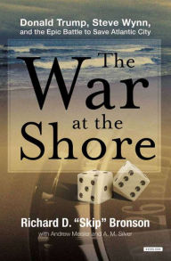 Title: The War at the Shore: Donald Trump, Steve Wynn, and the Epic Battle to Save Atlantic City, Author: Richard D. Bronson