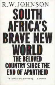 Title: South Africa's Brave New World: The Beloved Country Since the End of Apartheid, Author: R. W. Johnson