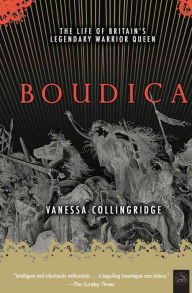 Title: Boudica: The Life of Britain's Legendary Warrior Queen, Author: Vanessa Collingridge