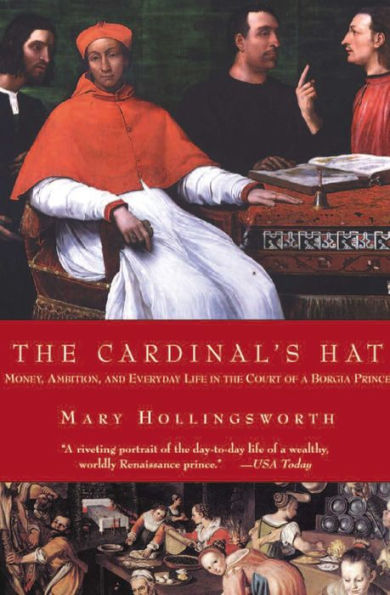 The Cardinal's Hat: Money, Ambition, and Everyday Life in the Court of a Borgia Prince